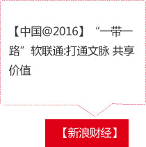 【新浪财经】【中国@2016】“一带一路”软联通:打通文脉 共享价值